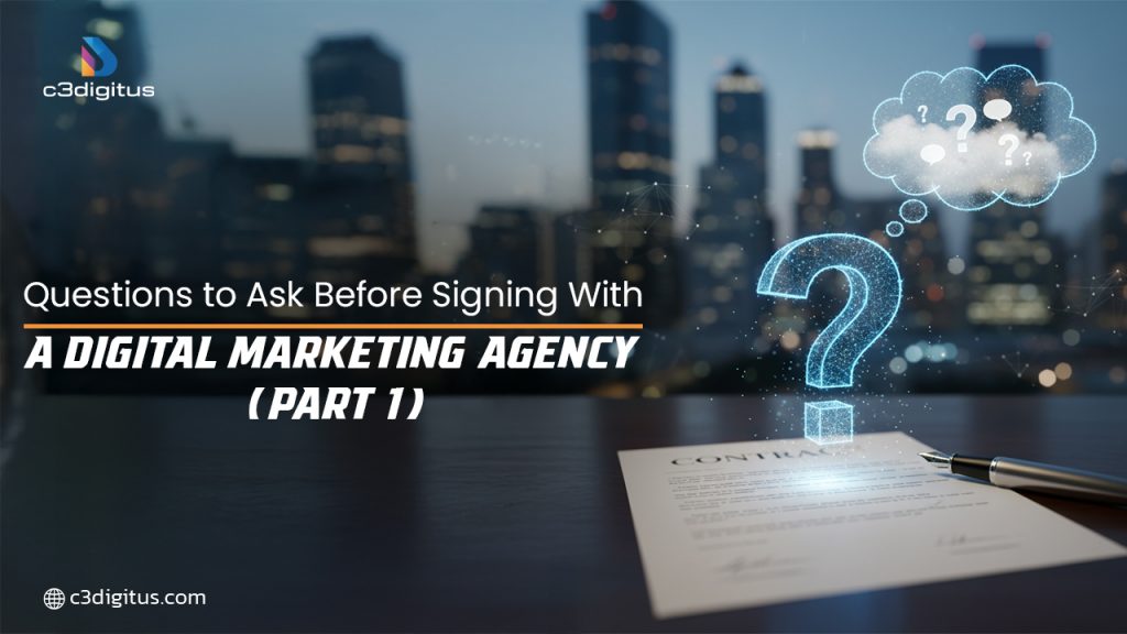 Questions to Ask Before Signing With a Digital Marketing Agency (Part 1)