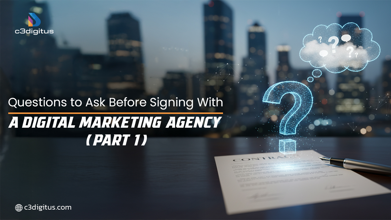 Questions to Ask Before Signing With a Digital Marketing Agency (Part 1)